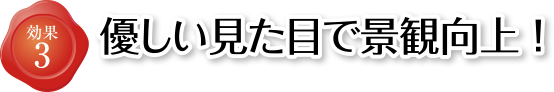 優しい見た目で景観向上!